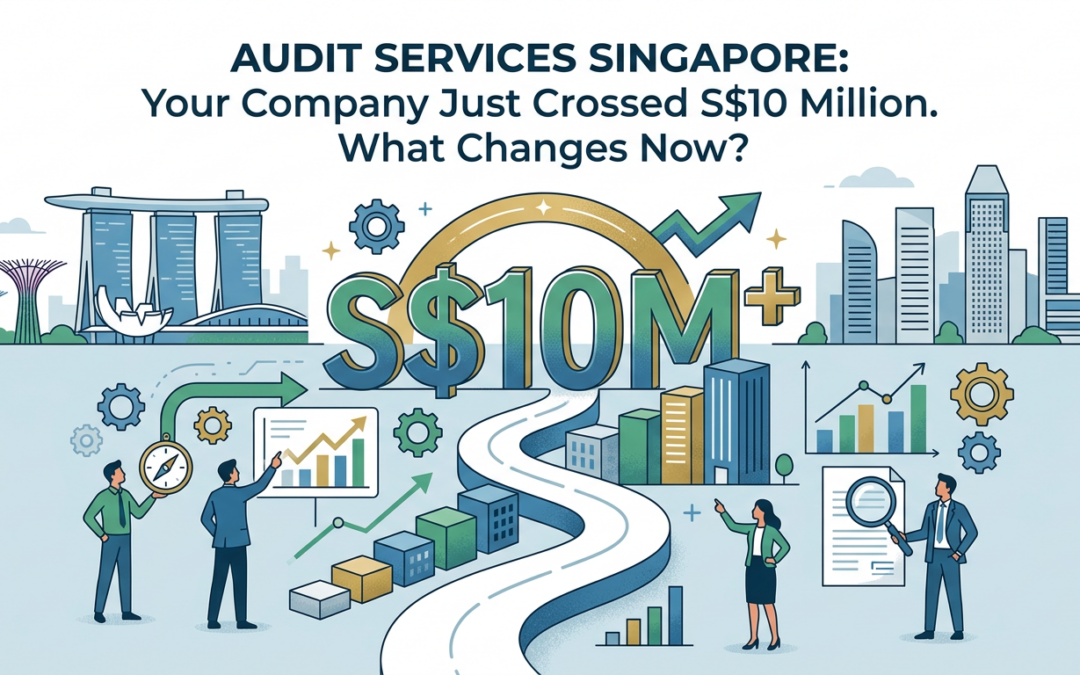 Audit Services Singapore: Your Company Just Crossed S$10 Million. What Changes Now?